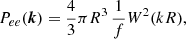 $$ \begin{aligned} P_{ee}({\boldsymbol{k}}) = \frac{4}{3}\pi R^3 \, \frac{1}{f} W^2(kR), \end{aligned} $$