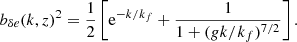 $$ \begin{aligned} b_{\delta e}(k,z)^2 = \frac{1}{2} \left[ \mathrm{e}^{-k/k_f} + \frac{1}{1 + (g k/k_f)^{7/2} } \right]. \end{aligned} $$