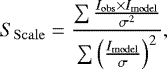 \begin{equation*}S_{\mathrm{Scale}} = \frac{\sum\frac{I_{\mathrm{obs}} \times I_{\mathrm{model}}}{\sigma^2}}{\sum\left(\frac{I_{\mathrm{model}}}{\sigma}\right)^2}, \end{equation*}