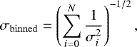 \begin{equation*}\sigma_{\mathrm{binned}} = \left( \sum_{i=0}^N \frac{1}{\sigma_i^2} \right)^{-1/2}, \end{equation*}