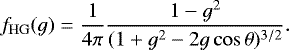 \begin{equation*} f_{\mathrm{HG}}(g) = \frac{1}{4 \pi} \frac{1-g^2}{(1 &#x002B; g^2 - 2g\,\mathrm{cos}\,\theta)^{3/2}}. \end{equation*}