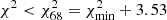 $ \chi^2 < \chi^2_{68} = \chi^2_{\rm min}+ 3.53 $