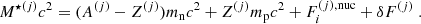 $$ \begin{aligned} M^{\star (j)} c^2 = (A^{(j)}-Z^{(j)}) m_{\rm n} c^2 + Z^{(j)}m_{\rm p} c^2 + F_i^{(j),\mathrm{nuc}} + \delta F^{(j)}\ . \end{aligned} $$
