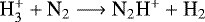 $\textrm{H}_3^+ + \textrm{N}_2 \longrightarrow {\textrm{N}}_2\textrm{H}^+ + \textrm{H}_2$