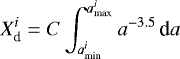\begin{equation*} X_{\textrm{d}}^i = C \int_{a_{\textrm{min}}^i}^{a_{\textrm{max}}^i} a^{-3.5} \, \textrm{d}a \end{equation*}