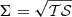 $ \Sigma = \sqrt{\mathcal{TS}} $