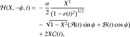 \begin{equation*}\begin{aligned} \mathcal{H}(X,-\psi,t) =\;& -\frac{\alpha}{2}\frac{X^2}{\big(1-e(t)^2\big)^{3/2}} \\ &- \sqrt{1-X^2}\big(\mathcal{A}(t)\sin\psi &#x002B; \mathcal{B}(t)\cos\psi\big) \\ &&#x002B; 2X\mathcal{C}(t), \end{aligned} \end{equation*}