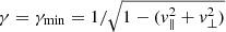 $ \gamma = \gamma_{\mathrm{min}} = 1/\sqrt{1-(v_{\parallel}^2 +v_{\perp}^2)} $