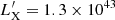 $ L_{\mathrm{X}}^\prime = 1.3\times 10^{43} $