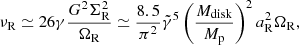 $$ \begin{aligned} \nu _{\rm R} \simeq 26 \gamma \frac{G^2 \Sigma _{\rm R}^2}{\Omega _{\rm R}} \simeq \frac{8.5}{\pi ^2}\tilde{\gamma }^5 \left( \frac{M_{\rm disk}}{M_{\rm p}}\right)^2 a_{\rm R}^2 \Omega _{\rm R}, \end{aligned} $$