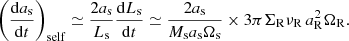 $$ \begin{aligned} \left(\frac{\mathrm{d}a_{\rm s}}{\mathrm{d}t}\right)_{\rm self} \simeq \frac{2 a_{\rm s}}{L_{\rm s}} \frac{\mathrm{d}L_{\rm s}}{\mathrm{d}t} \simeq \frac{2 a_{\rm s}}{M_{\rm s} a_{\rm s}\Omega _{\rm s}} \times 3 \pi \Sigma _{\rm R} \nu _{\rm R} \, a_{\rm R}^2 \Omega _{\rm R}. \end{aligned} $$