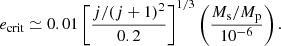 $$ \begin{aligned} e_{\rm {crit}} \simeq 0.01\left[ \frac{j/(j+1)^2}{0.2}\right]^{1/3}\left( \frac{M_{\rm s}/M_{\rm p}}{10^{-6}}\right). \end{aligned} $$