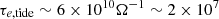 $ \tau_{e, \rm tide} \sim 6 \times 10^{10} \Omega^{-1} \sim 2 \times 10^7 $