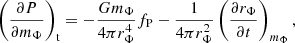 $$ \begin{aligned} \left(\frac{\partial P}{\partial m_{\Phi }}\right)_{\rm t} = -\frac{Gm_\Phi }{4\pi r_\Phi ^4}f_{\rm P}-\frac{1}{4\pi r_{\Phi }^2}\left(\frac{\partial r_\Phi }{\partial t}\right)_{m_\Phi }, \end{aligned} $$