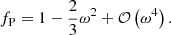 $$ \begin{aligned} f_{\rm P}=1-\frac{2}{3}\omega ^2+\mathcal{O} \left(\omega ^4\right). \end{aligned} $$