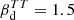 $ \beta_{\mathrm{d}}^{TT}=1.5 $