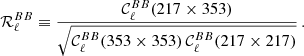 $$ \begin{aligned} {\mathcal{R} }_{\ell }^{BB} \equiv \frac{{\mathcal{C} }^{BB}_{\ell } (217\times 353)}{\sqrt{{\mathcal{C} }^{BB}_{\ell }(353\times 353) \, {\mathcal{C} }^{BB}_{\ell } (217\times 217)}} \, . \end{aligned} $$