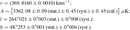 $$ \begin{aligned}&v =(369.8160 \pm 0.0010)\,\mathrm{km s}^{-1}; \nonumber \\&A =\left[3362.08\pm 0.09\,\text{(stat.)}\pm 0.45\,\text{(syst.)}\pm 0.45\,\text{(cal.)}\right]\,\mu \mathrm{K}; \nonumber \\&l={264.\!\!^{\circ }021} \pm {0.\!\!^{\circ }003}\,\text{(stat.)} \pm {0.\!\!^{\circ }008}\,\text{(syst.)}; \nonumber \\&b={48.\!\!^{\circ }253} \pm {0.\!\!^{\circ }001}\,\text{(stat.)}\pm {0.\!\!^{\circ }004}\,\text{(syst.)}. \end{aligned} $$