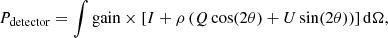 $$ \begin{aligned} P_{\mathrm{detector} }=\int \mathrm{gain} \times \left[ I+\rho \left(Q \cos (2\theta ) + U \sin (2\theta )\right) \right] \mathrm{d}\Omega , \end{aligned} $$