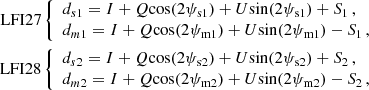 $$ \begin{aligned} \text{ LFI} \text{27} \left\{ \begin{array}{l l} d_{s1} = I + Q{\mathrm{cos} }(2\psi _{\mathrm{s1} }) + U{\mathrm{sin} }(2\psi _{\mathrm{s1} }) + S_1\, ,\nonumber \\ d_{m1} = I + Q{\mathrm{cos} }(2\psi _{\mathrm{m1} }) + U{\mathrm{sin} }(2\psi _{\mathrm{m1} }) - S_1\, ,\ \end{array}\right. \\ \text{ LFI} \text{28} \left\{ \begin{array}{l l} d_{s2} = I + Q{\mathrm{cos} }(2\psi _{\mathrm{s2} }) + U{\mathrm{sin} }(2\psi _{\mathrm{s2} }) + S_2\, ,\\ d_{m2} = I + Q{\mathrm{cos} }(2\psi _{\mathrm{m2} }) + U{\mathrm{sin} }(2\psi _{\mathrm{m2} }) - S_2\, ,\ \end{array}\right. \end{aligned} $$