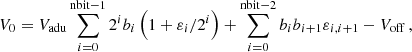 $$ \begin{aligned} V_0 = V_{\mathrm{adu} } \sum _{i=0}^{\mathrm{nbit-1} } 2^i b_i\left(1+\varepsilon _i/2^i\right) + \sum _{i=0}^{\mathrm{nbit-2} } b_i b_{i+1}\varepsilon _{i,i+1} -V_\mathrm{off} \, , \end{aligned} $$