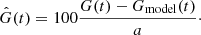 $$ \begin{aligned} \hat{G}(t) = 100 \frac{G(t)-G_{\mathrm{model} }(t)}{a}\cdot \end{aligned} $$