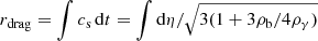 $ r_{\mathrm{drag}}=\int c_{\mathrm{s}}\,\mathrm{d}t=\int \mathrm{d}\eta/\sqrt{3(1+3\rho_{\mathrm{b}}/4\rho_\gamma)} $