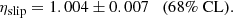 $$ \begin{aligned} \eta _{\rm slip} = 1.004 \pm 0.007 \quad (68\%\ \mathrm{CL}). \end{aligned} $$