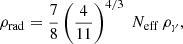 $$ \begin{aligned} \rho _{\rm rad} = \frac{7}{8}\left(\frac{4}{11}\right)^{4/3} \ N_{\rm eff} \, \rho _\gamma , \end{aligned} $$