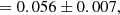 $$ \begin{aligned}&= 0.056\pm 0.007 , \end{aligned} $$
