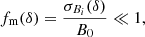 $$ \begin{aligned} f_{\rm m}(\delta )= \frac{\sigma _{B_i}(\delta )}{B_0}\ll 1, \end{aligned} $$