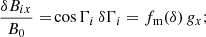 $$ \begin{aligned} \frac{\delta B_{ix}}{B_0} =& \cos {\Gamma _i}\,\delta \Gamma _i= f_{\rm m}(\delta )\,g_{x}; \end{aligned} $$