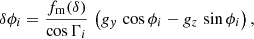 $$ \begin{aligned} \delta \phi _i&= \frac{f_{\rm m}(\delta )}{\cos {\Gamma _i}} \,\left(g_{{ y}}\,\cos {\phi _i}-g_{z}\,\sin {\phi _i}\right), \end{aligned} $$