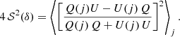 $$ \begin{aligned} 4\,\mathcal{S} ^2(\delta ) = \left\langle \left[\frac{Q(j) U - U(j)\,Q}{Q(j)\,Q + U(j)\,U}\right]^2\right\rangle _j. \end{aligned} $$
