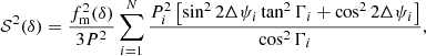 $$ \begin{aligned} \mathcal{S} ^2(\delta )= \frac{f^2_{\rm m}(\delta )}{3P^2}\mathop \sum \limits _{i=1}^N\frac{P_i^2\left[\sin ^2{2\Delta \psi _i}\tan ^2{\Gamma _i}+\cos ^2{2\Delta \psi _i}\right]}{\cos ^2\Gamma _i}, \end{aligned} $$