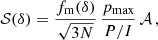$$ \begin{aligned} \mathcal{S} (\delta ) = \frac{f_{\rm m}(\delta )}{\sqrt{3N}}\,\frac{p_{\rm max}}{P/I}\,\mathcal{A} \,, \end{aligned} $$