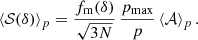 $$ \begin{aligned} \left < \mathcal{S} (\delta )\right>_{p} = \frac{f_{\rm m}(\delta )}{\sqrt{3N}}\,\frac{p_{\rm max}}{p}\left < \mathcal{A} \right>_{p}. \end{aligned} $$