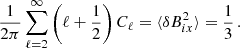 $$ \begin{aligned} \frac{1}{2\pi }\mathop \sum \limits _{\ell =2}^{\infty } \left(\ell +\frac{1}{2}\right) C_\ell =\langle \delta B_{ix}^2\rangle =\frac{1}{3}\,. \end{aligned} $$