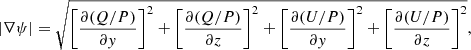 $$ \begin{aligned} |\nabla {\psi }|=\sqrt{\left[\frac{\partial (Q/P)}{\partial { y}}\right]^2+\left[\frac{\partial (Q/P)}{\partial z}\right]^2+\left[\frac{\partial (U/P)}{\partial { y}}\right]^2+\left[\frac{\partial (U/P)}{\partial z}\right]^2} , \end{aligned} $$