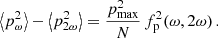 $$ \begin{aligned} \left\langle p^2_{\omega } \right\rangle - \left\langle p^2_{2\omega } \right\rangle =\frac{p_{\rm max}^2}{N}\,f^2_{\rm p}(\omega ,2\omega )\,. \end{aligned} $$