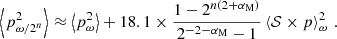 $$ \begin{aligned} \left\langle p^2_{\omega /2^n} \right\rangle \approx \left\langle p^2_{\omega } \right\rangle + 18.1\times \frac{1-2^{n\left(2+\alpha _{\rm M}\right)}}{2^{-2-\alpha _{\rm M}}-1} \left\langle \mathcal{S} \times p\right\rangle ^2_{\omega } \, . \end{aligned} $$