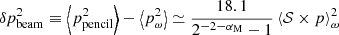 $$ \begin{aligned} \delta p^2_{\rm beam} \equiv \left\langle p^2_{\rm pencil}\right\rangle - \left\langle p^2_{\omega } \right\rangle \simeq \frac{18.1}{2^{-2-\alpha _{\rm M}}-1} \left\langle \mathcal{S} \times p\right\rangle ^2_{\omega } \end{aligned} $$