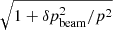 $ \sqrt{1+\delta p^2_{\mathrm{beam}}/p^2} $
