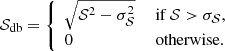 $$ \begin{aligned} \mathcal{S} _{\rm db}={\left\{ \begin{array}{ll} \sqrt{\mathcal{S} ^2-\sigma ^2_\mathcal{S} }&{\text{ if}}~\mathcal{S} >\sigma _\mathcal{S} ,\\ 0&\text{ otherwise}. \end{array}\right.} \end{aligned} $$