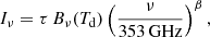 $$ \begin{aligned} I_\nu =\tau \,B_\nu ({T_{\mathrm{d} }})\left(\frac{\nu }{353\,\mathrm{GHz} }\right)^\beta , \end{aligned} $$