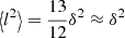 $$ \begin{aligned} \left < l^2\right>=\frac{13}{12}\delta ^2\approx \delta ^2 \end{aligned} $$