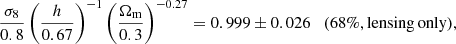 $$ \begin{aligned} \frac{\sigma _8}{0.8}\left(\frac{h}{0.67}\right)^{-1}\left(\frac{\Omega _{\mathrm{m}}}{0.3}\right)^{-0.27} = 0.999\pm 0.026 \quad (\mathrm{68\%, lensing\,only}), \end{aligned} $$