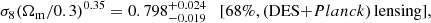 $$ \begin{aligned} \sigma _8(\Omega _{\mathrm{m}}/0.3)^{0.35} = 0.798^{+0.024}_{-0.019}\quad [68\%, (\mathrm{DES}{+}Planck)\,\mathrm{lensing}], \end{aligned} $$