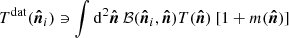 $ T^{\mathrm{dat}}(\boldsymbol{\hat{n}}_i) \ni \int \mathrm{d}^2\boldsymbol{\hat{n}} \:\mathcal B(\boldsymbol{\hat{n}}_i, \boldsymbol{\hat{n}}) T(\boldsymbol{\hat{n}})\:[1+ m(\boldsymbol{\hat{n}})] $