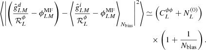 $$ \begin{aligned} \left\langle {\left|\left(\frac{\hat{{g}}^d_{LM}}{\mathcal{R} _L^\phi } -\phi ^\mathrm{MF}_{LM} \right) - \left\langle { \frac{\hat{{g}}^i_{LM}}{\mathcal{R} _L^\phi } -\phi ^\mathrm{MF}_{LM} }\right\rangle _{{N_{\rm bias}}}\right|^2}\right\rangle&\simeq \left(C_L^{\phi \phi } + N_L^{(0)}\right) \nonumber \\&\quad \times \left( 1+ \frac{1}{N_{\rm bias}}\right). \end{aligned} $$